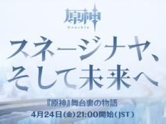 「原神」，番組「舞台裏の物語『スネージナヤ、そして未来へ』」を4月24日21：00に配信。予告番組とは異なる形でスネージナヤを紹介か